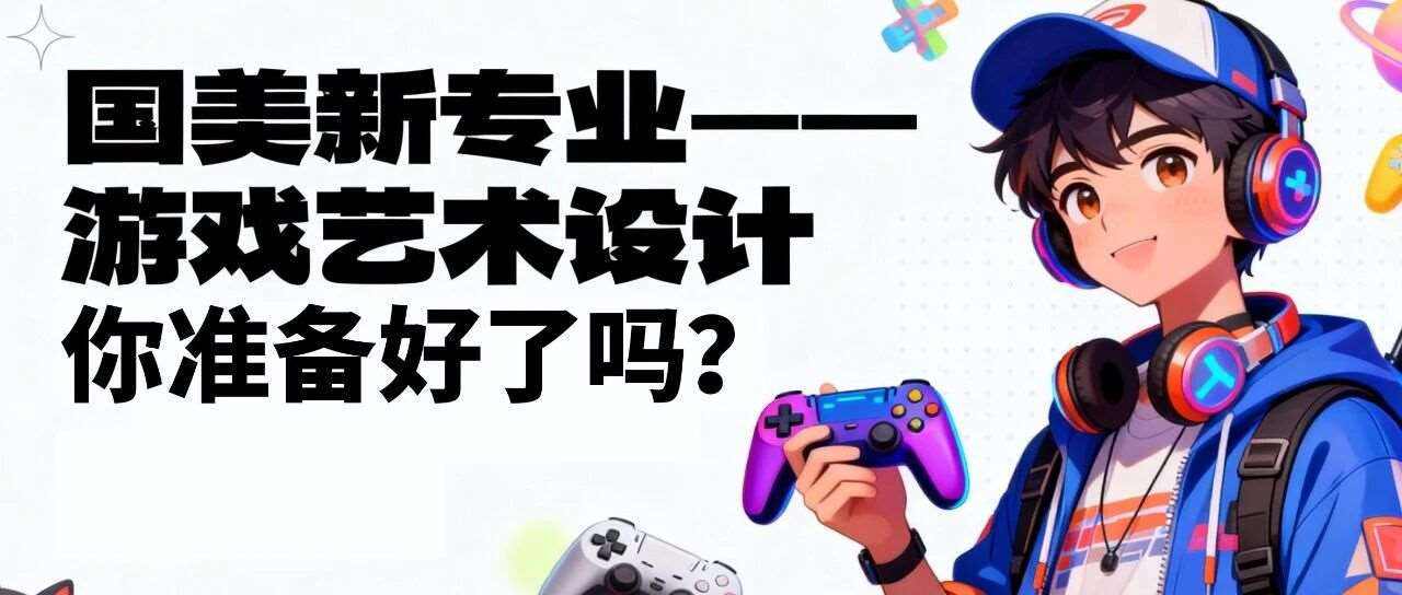 国美新专业&mdash;&mdash;游戏艺术设计，你准备好了吗？